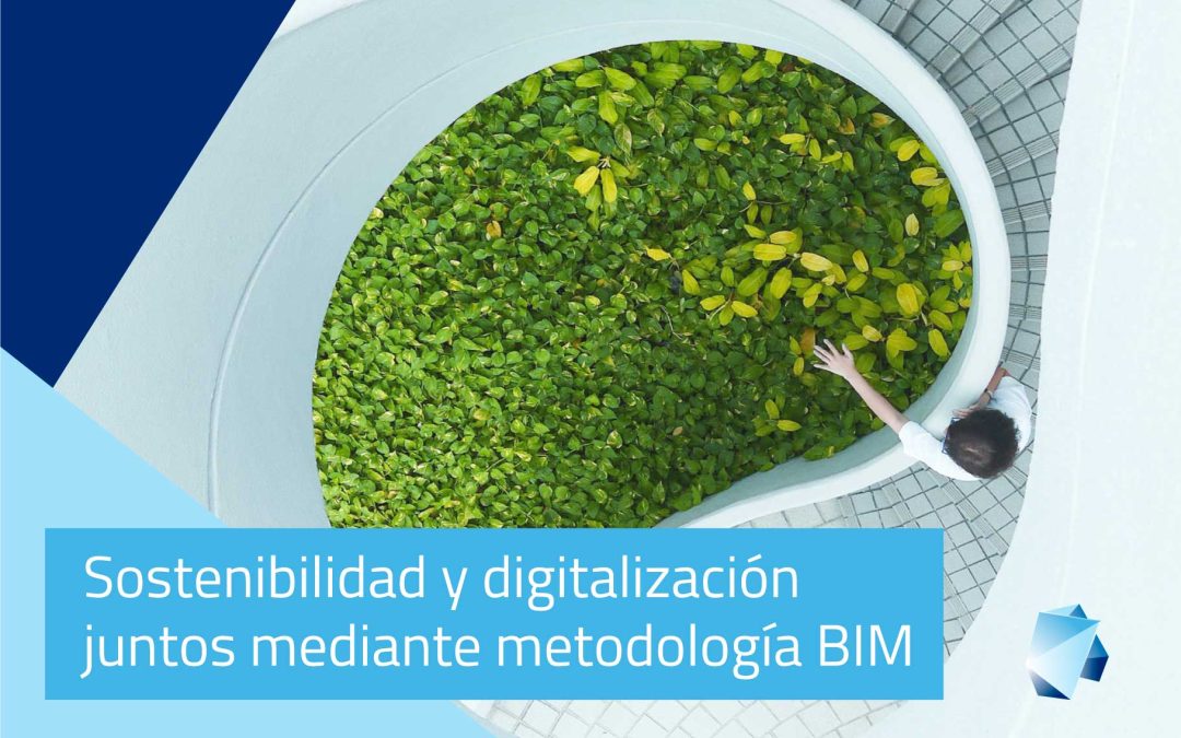 Sostenibilidad y digitalización juntos mediante la metodología BIM