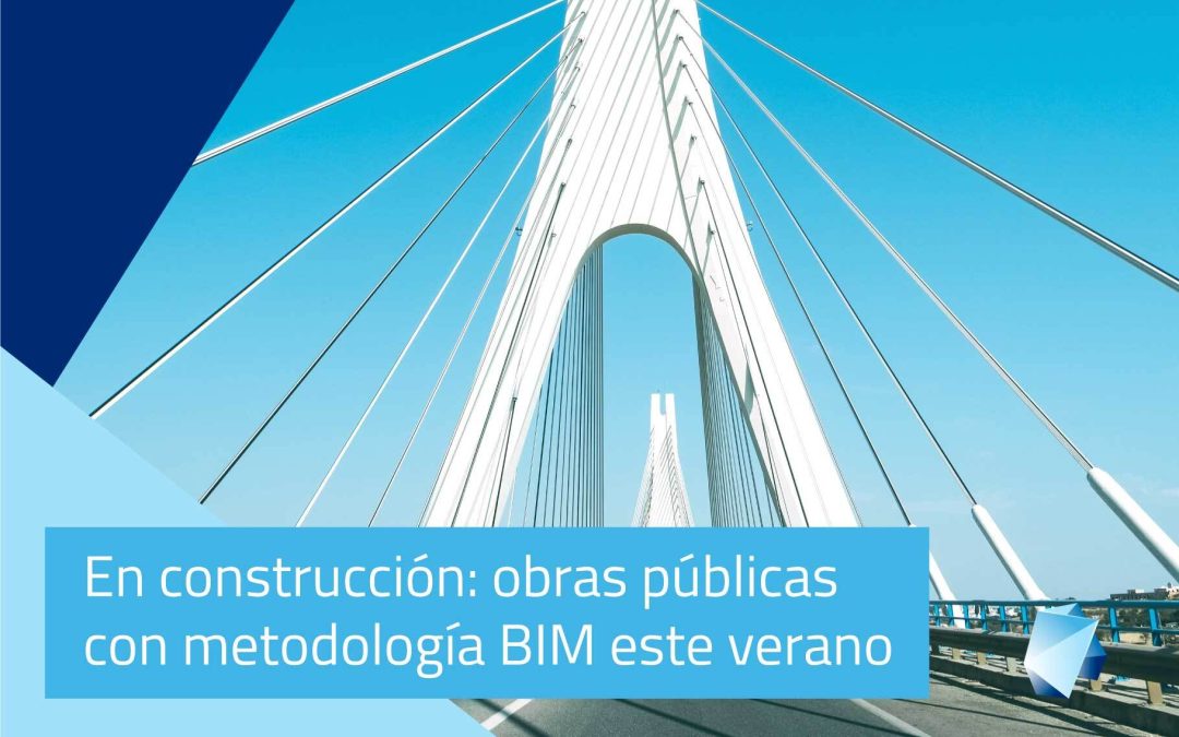 En construcción: obras públicas con metodología BIM este verano